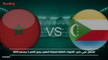 اشتعل عربي كبير.. القنوات الناقلة لمباراة المغرب وجزر القمر 2 ديسمبر 2025